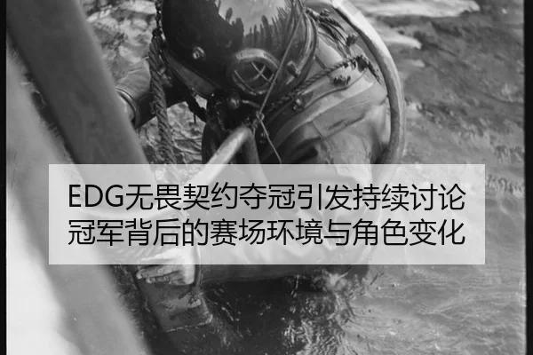 EDG无畏契约夺冠引发持续讨论 冠军背后的赛场环境与角色变化
